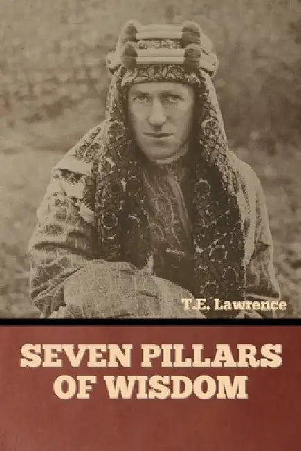 Seven Pillars of Wisdom by T. E. Lawrence