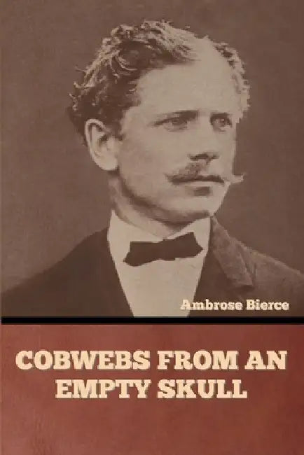 Cobwebs from an Empty Skull by Ambrose Bierce