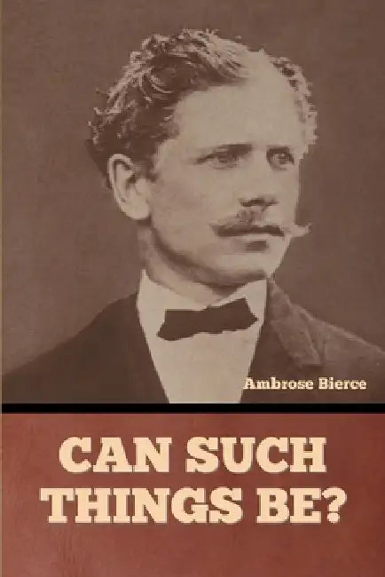 Can Such Things Be? by Ambrose Bierce