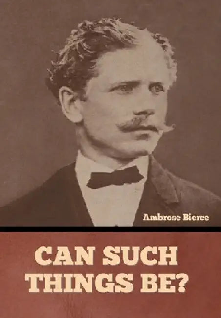 Can Such Things Be? by Ambrose Bierce
