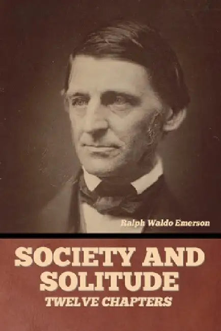 Society and solitude: Twelve chapters by Ralph Waldo Emerson
