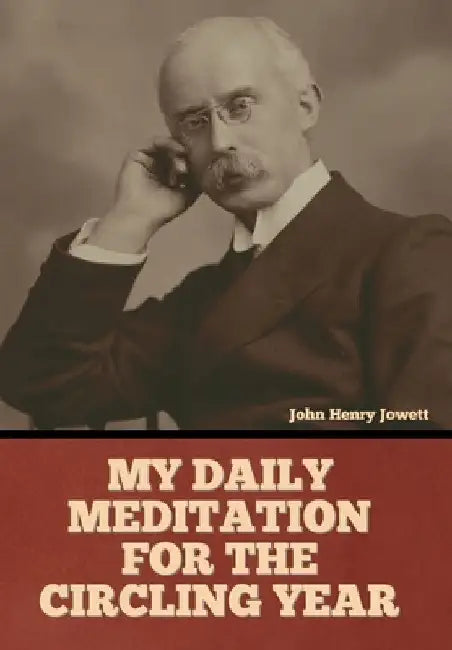 My Daily Meditation for the Circling Year by John Henry Jowett
