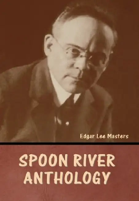 Spoon River Anthology by Edgar Lee Masters