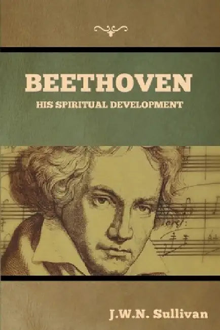 Beethoven: His Spiritual Development by J. W. N. Sullivan