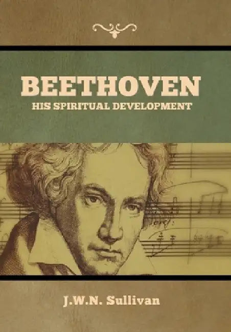 Beethoven: His Spiritual Development by J. W. N. Sullivan