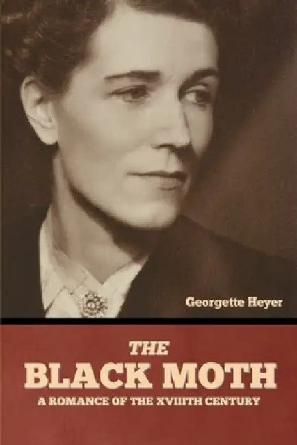 The Black Moth: A Romance of the XVIIIth Century by Georgette Heyer