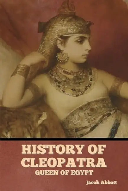 History of Cleopatra, Queen of Egypt by Jacob Abbott
