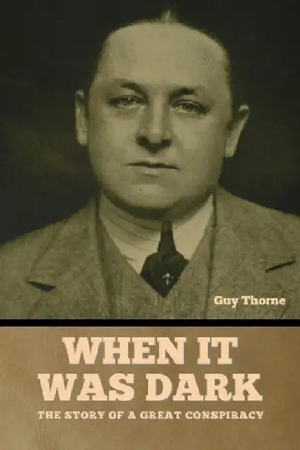 When It Was Dark: The Story of a Great Conspiracy Guy Thorne by Guy Thorne