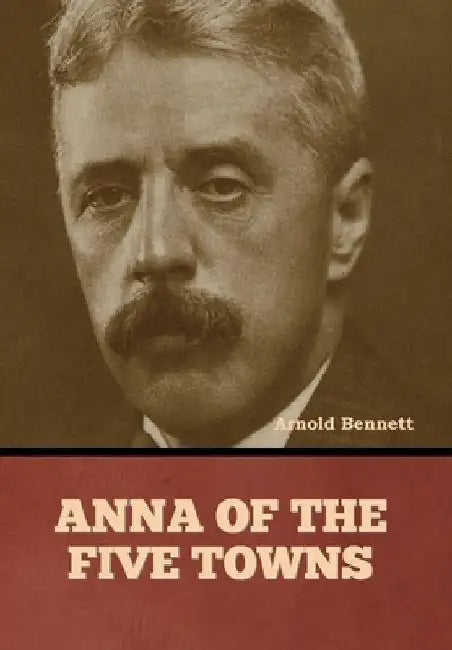 Anna of the Five Towns by Arnold Bennett