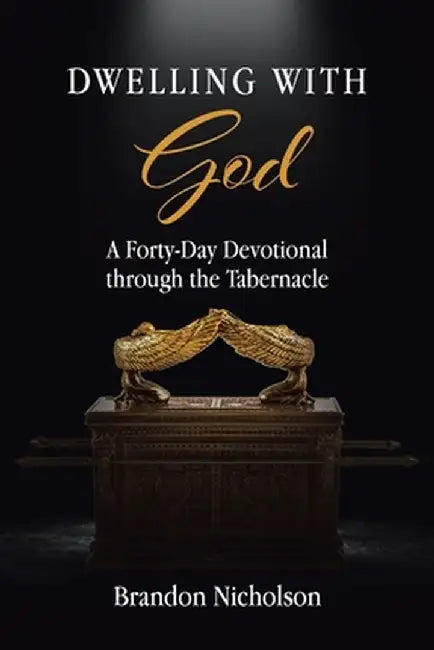 Dwelling With God: A Forty-Day Devotional through the Tabernacle by Brandon Nicholson