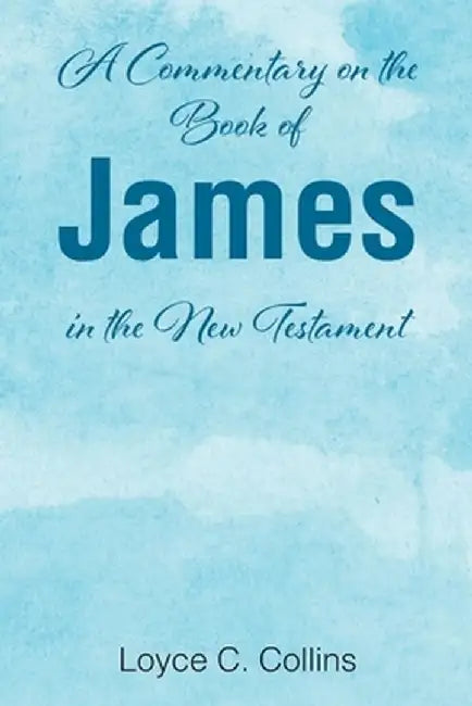A Commentary on the Book of James in the New Testament by Loyce C. Collins