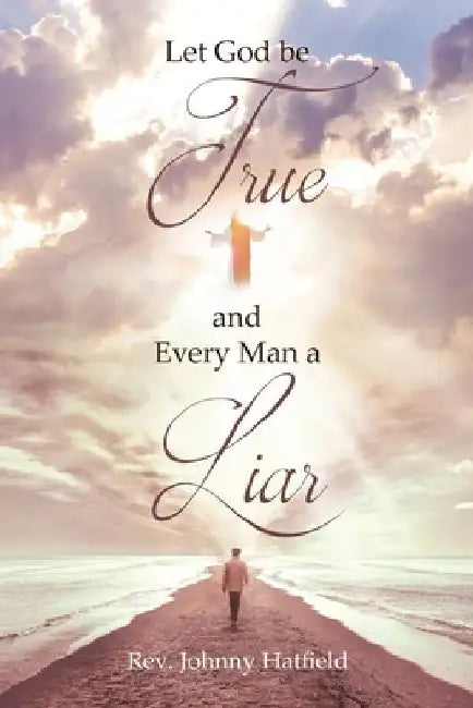 Let God be True and Every Man a Liar by Johnny Hatfield