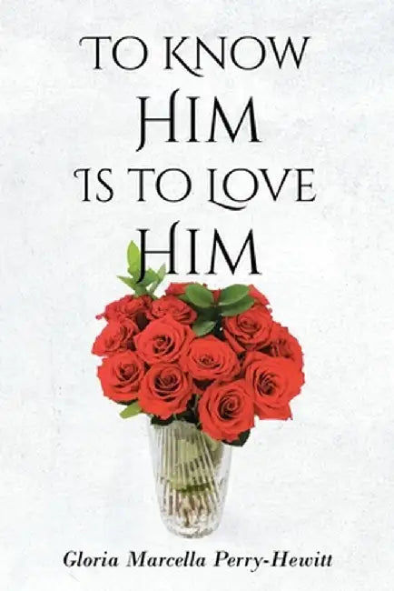 To Know Him Is to Love Him by Gloria Marcella Perry-Hewitt