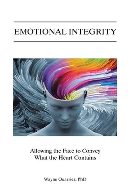 Emotional Integrity: Allowing the Face to Convey What the Heart Contains by Wayne Quarrier