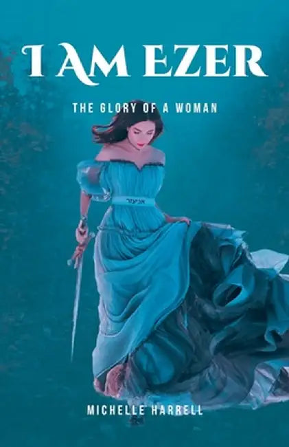 I Am Ezer: The Glory of a Woman by Michelle Harrell