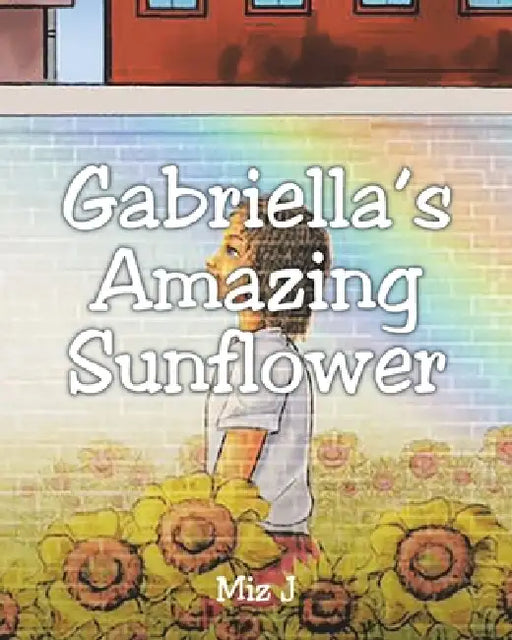 Gabriella's Amazing Sunflower by Miz J