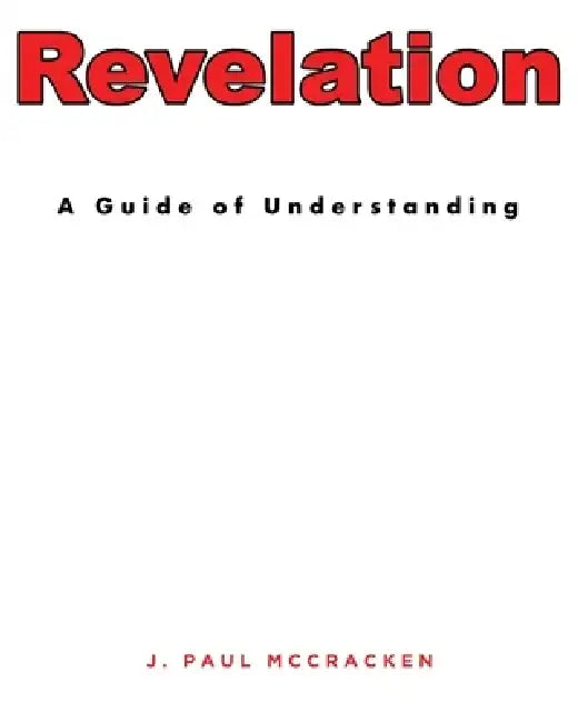 Revelation: A Guide of Understanding by J. Paul McCracken