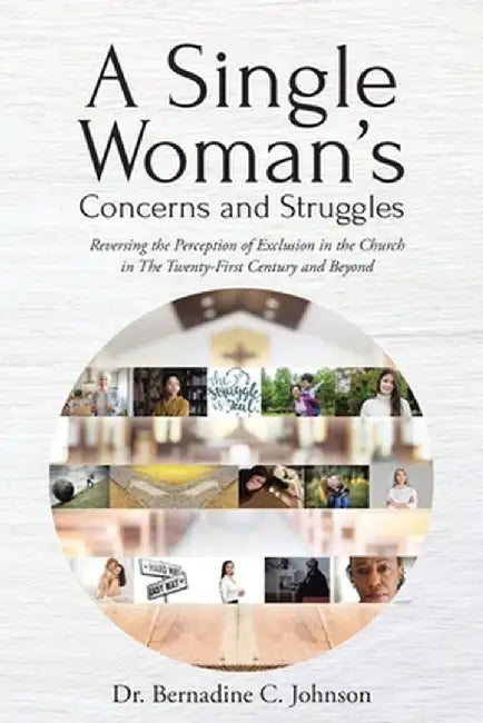 A Single Woman's Concerns and Struggles: Reversing the Perception of Exclusion in the Twenty-First Century and Beyond by Bernadine C. Johnson