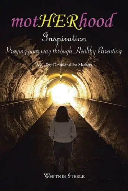 Motherhood Inspiration: Praying Your Way through Healthy Parenting: A 21-Day Devotional for Mothers by Whitnie Steele