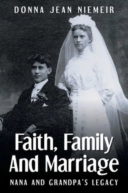 Faith, Family and Marriage: Nana and Grandpa's Legacy by Donna Jean Niemeir