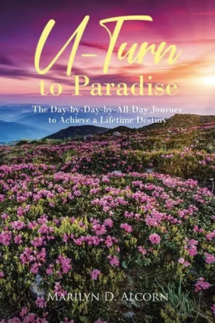 U-Turn to Paradise: The Day-by-Day-by-All-Day Journey to Achieve a Lifetime Destiny by Marilyn D. Alcorn