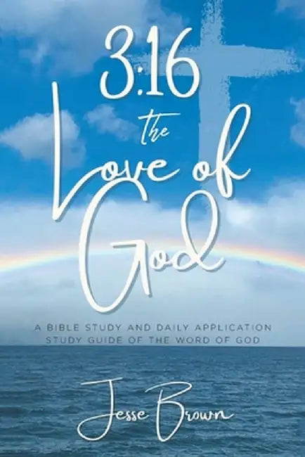 3: 16 The Love of God: A Bible Study and Daily Application Study Guide of the Word of God by Jesse Brown