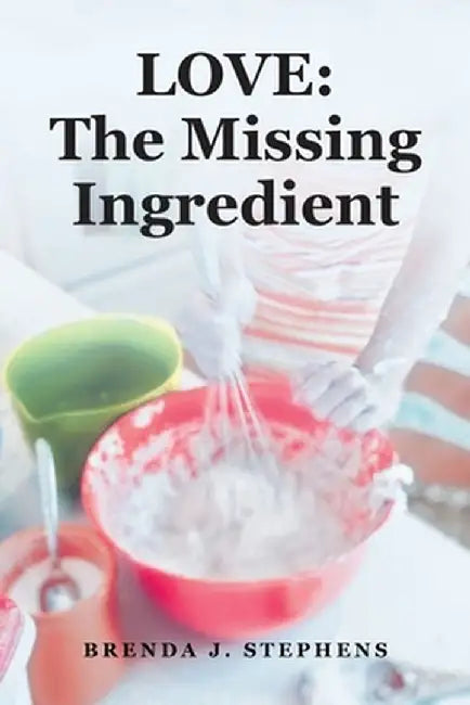 Love: The Missing Ingredient by Brenda J. Stephens