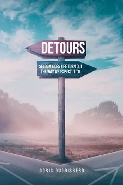 Detours: Seldom does life turn out the way we expect it to. by Doris Guggisberg