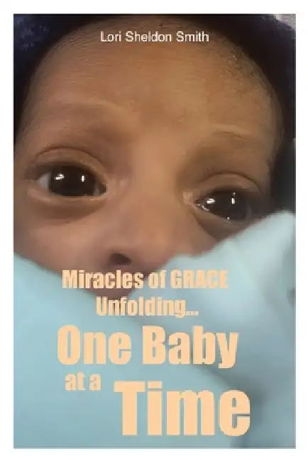 Miracles of GRACE Unfolding... One Baby at a Time by Lori Sheldon Smith
