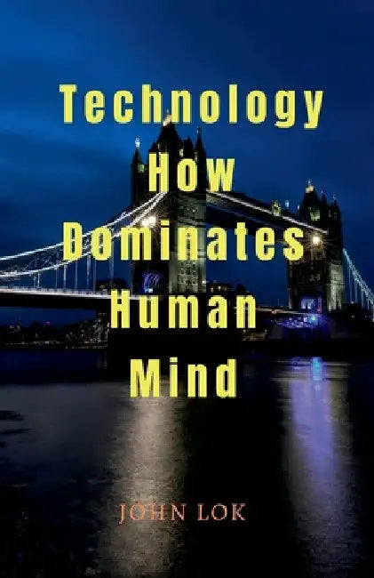 Technology How Dominates Human Mind by John Lok