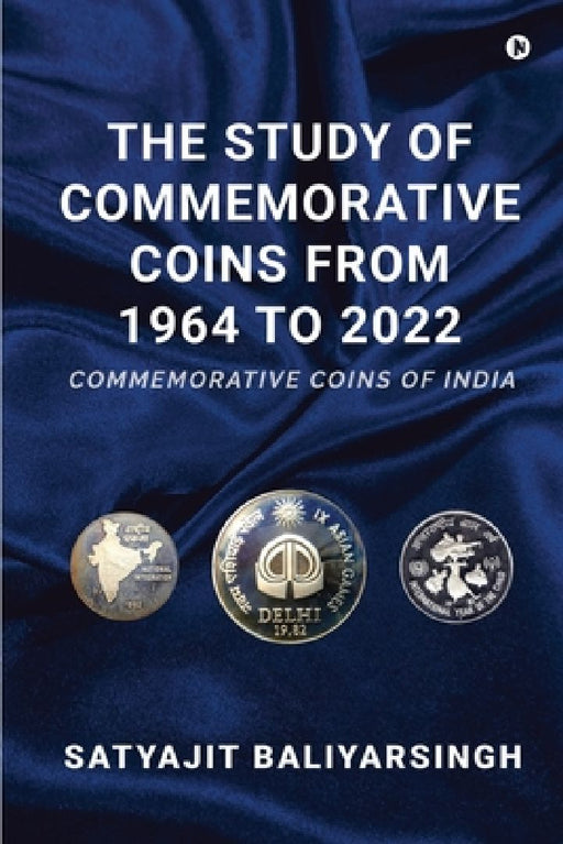 The Study of Commemorative Coins from 1964 to 2022: Commemorative Coins of India by Satyajit Baliyarsingh