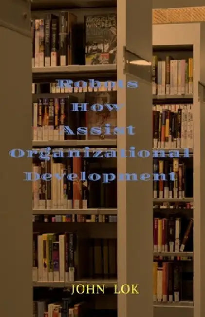 Robots How Assist Organizational Development by John Lok