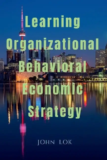 Learning Organizational Behavioral Economic Strategy by John Lok
