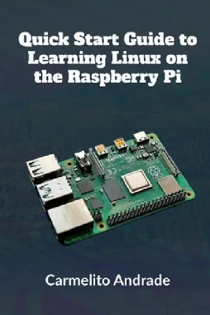 Quick Start Guide to Learning Linux on the Raspberry Pi by Carmelito Andrade
