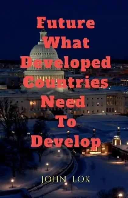 Future What Developed Countries Need To Develop by John Lok