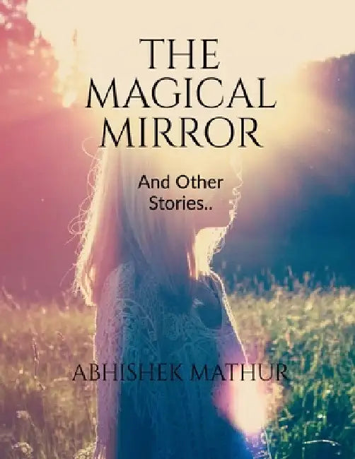 The Magical Mirror and other stories.. by Abhishek Mathur
