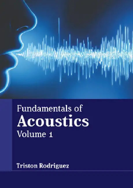 Fundamentals of Acoustics: Volume 1 by Triston Rodriguez