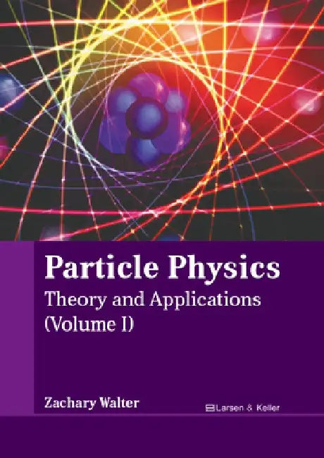 Particle Physics: Theory and Applications (Volume I) by Zachary Walter