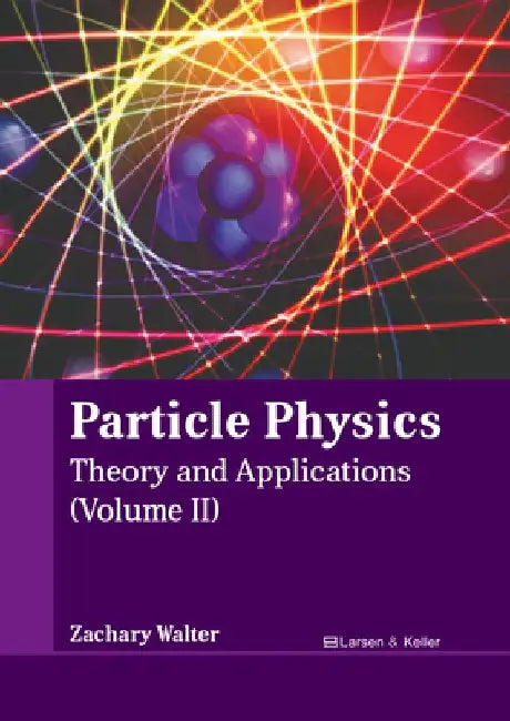 Particle Physics: Theory and Applications (Volume II) by Zachary Walter