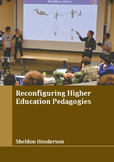 Reconfiguring Higher Education Pedagogies by Sheldon Henderson