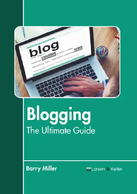 Blogging: The Ultimate Guide by Barry Miller