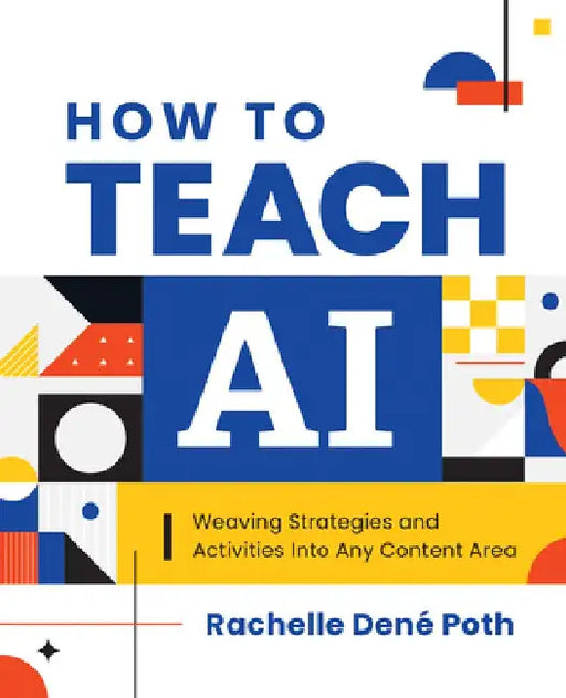 How to Teach AI: Weaving Strategies and Activities Into Any Content Area by Rachelle Dené Poth