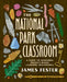 The National Park Classroom: A Guide to Designing Project-Based Learning Adventures by James Fester