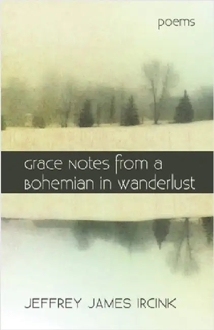 Grace Notes from a Bohemian in Wanderlust by Ircink, Jeffrey James