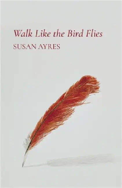 Walk Like the Bird Flies by Ayres, Susan