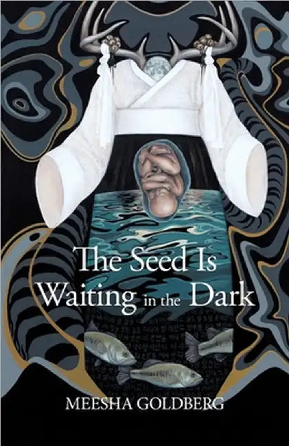 The Seed Is Waiting in the Dark by Goldberg, Meesha