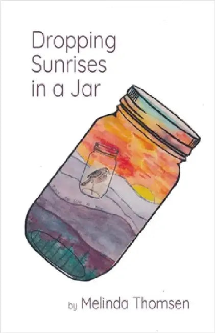 Dropping Sunrises in a Jar by Melinda Thomsen