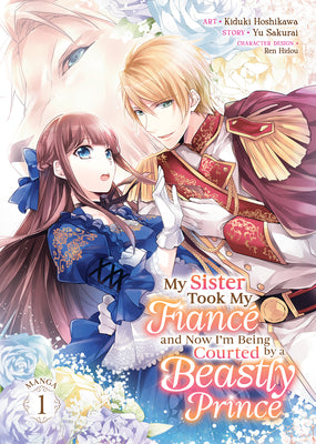 My Sister Took My Fiance and Now I'm Being Courted by a Beastly Prince (Manga) Vol. 1 by Yu Sakurai