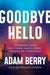 Goodbye Hello: Processing Grief and Understanding Death Through the Paranormal by Adam Berry