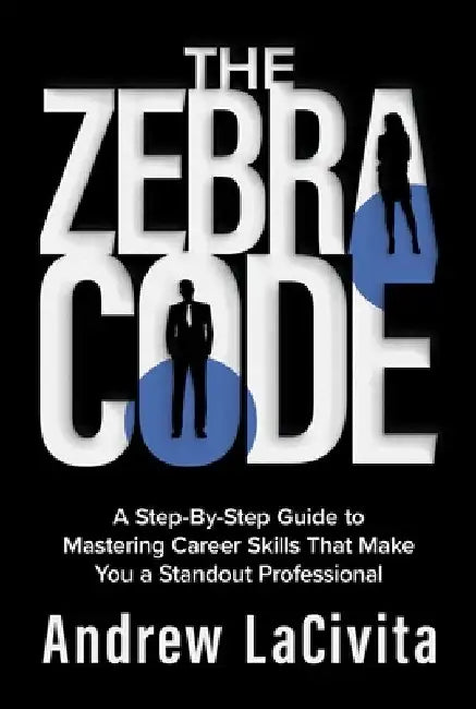 The Zebra Code: A Step-By-Step Guide to Mastering Career Skills That Make You a Standout Professional by Andrew Lacivita